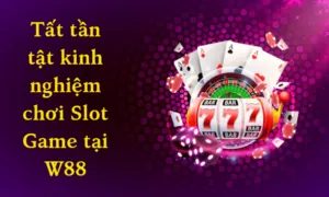 tất tần tật kinh nghiệm chơi slot game tại w88
