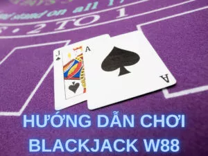 hướng dẫn cách chơi blackjack w88 dễ hiểucho newbie
