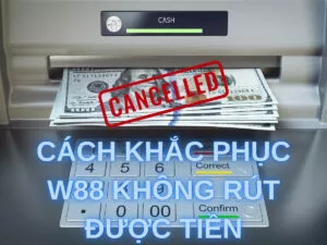 cách khắc phục w88 không rút được tiền