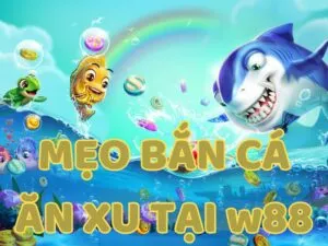 mẹo bắn cá ăn xu tại w88